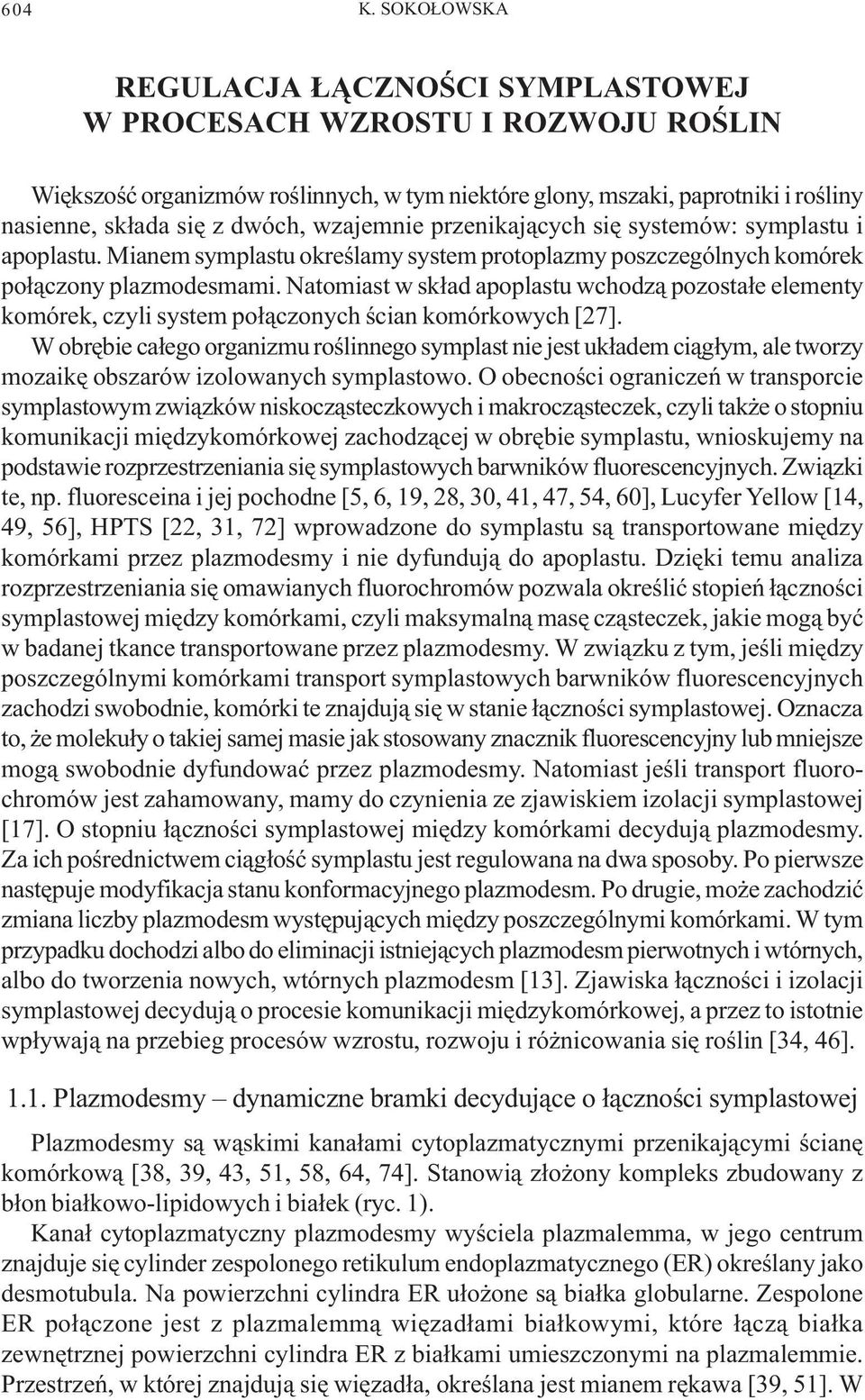 wzajemnie przenikaj¹cych siê systemów: symplastu i apoplastu. Mianem symplastu okreœlamy system protoplazmy poszczególnych komórek po³¹czony plazmodesmami.