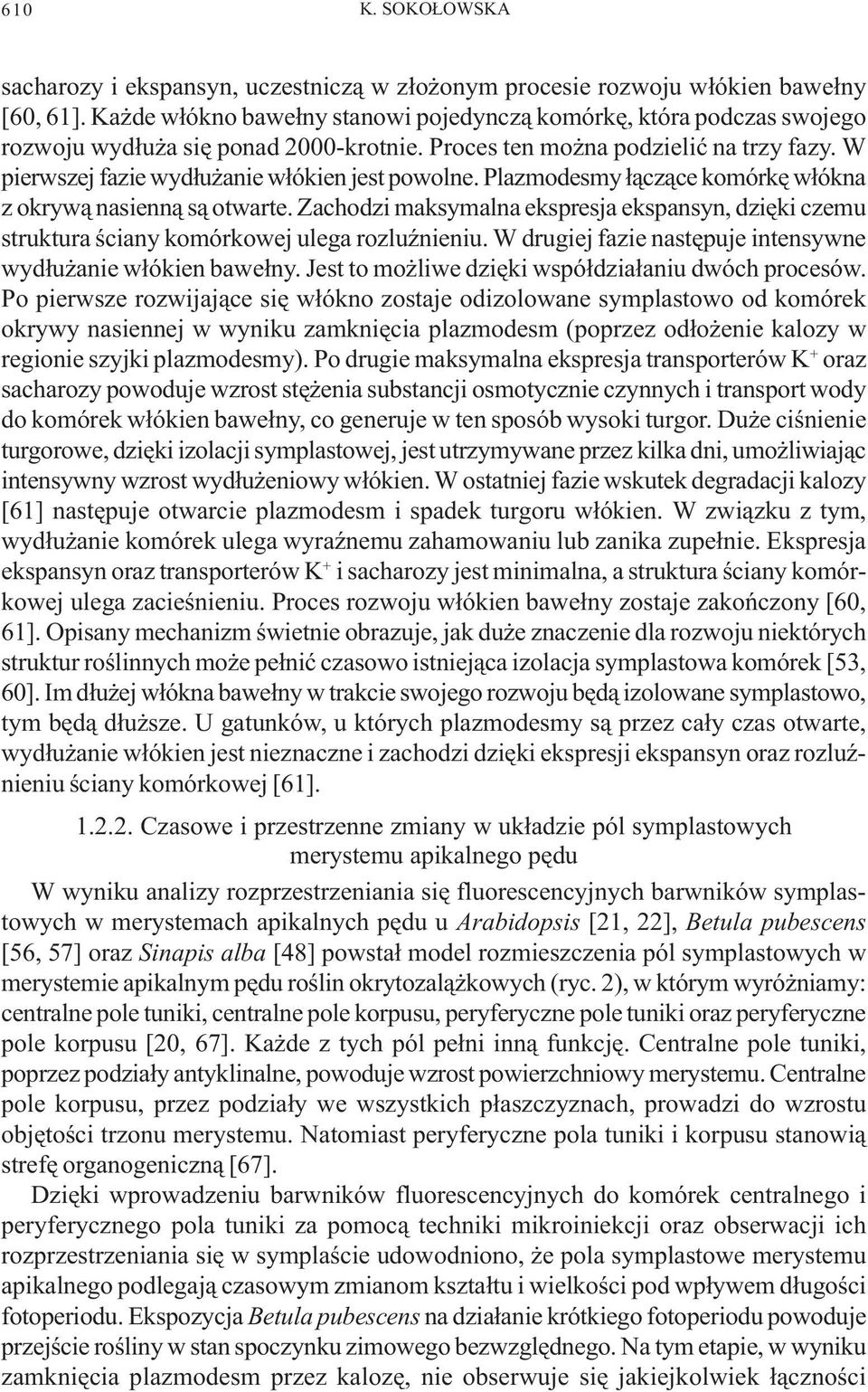 W pierwszej fazie wyd³u anie w³ókien jest powolne. Plazmodesmy ³¹cz¹ce komórkê w³ókna z okryw¹ nasienn¹ s¹ otwarte.
