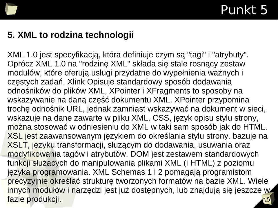 Xlink Opisuje standardowy sposób dodawania odnośników do plików XML, XPointer i XFragments to sposoby na wskazywanie na daną część dokumentu XML.