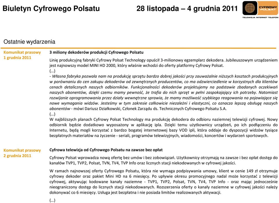 - Własna fabryka pozwala nam na produkcję sprzętu bardzo dobrej jakości przy zauważalnie niższych kosztach produkcyjnych w porównaniu do cen zakupu dekoderów od zewnętrznych producentów, co ma