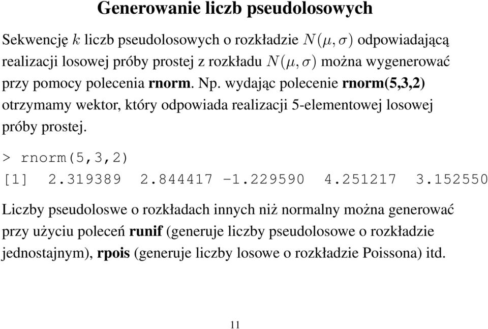 wydając polecenie rnorm(5,3,2) otrzymamy wektor, który odpowiada realizacji 5-elementowej losowej próby prostej. > rnorm(5,3,2) [1] 2.319389 2.