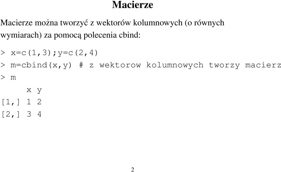 polecenia cbind: > x=c(1,3);y=c(2,4) > m=cbind(x,y)