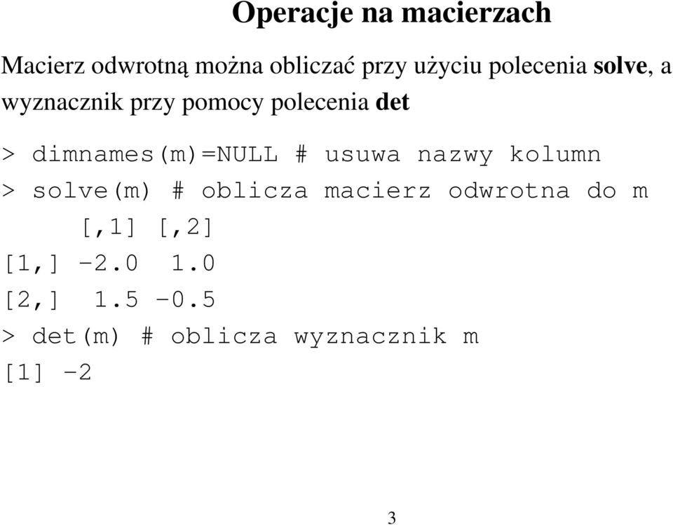 dimnames(m)=null # usuwa nazwy kolumn > solve(m) # oblicza macierz