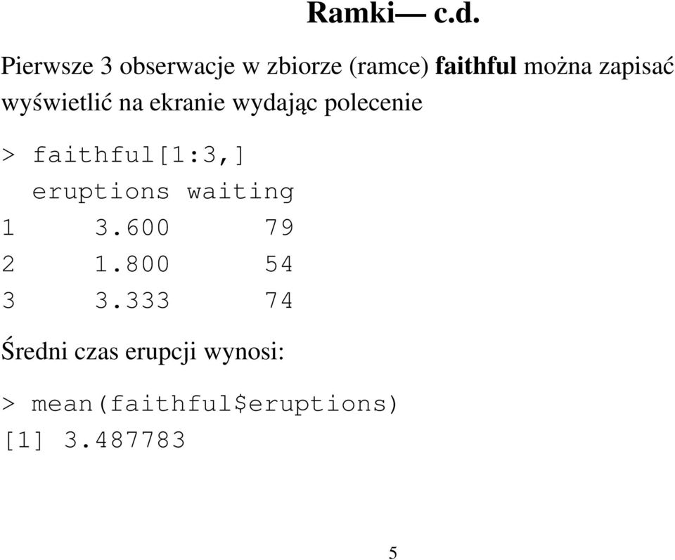 wyświetlić na ekranie wydając polecenie > faithful[1:3,]