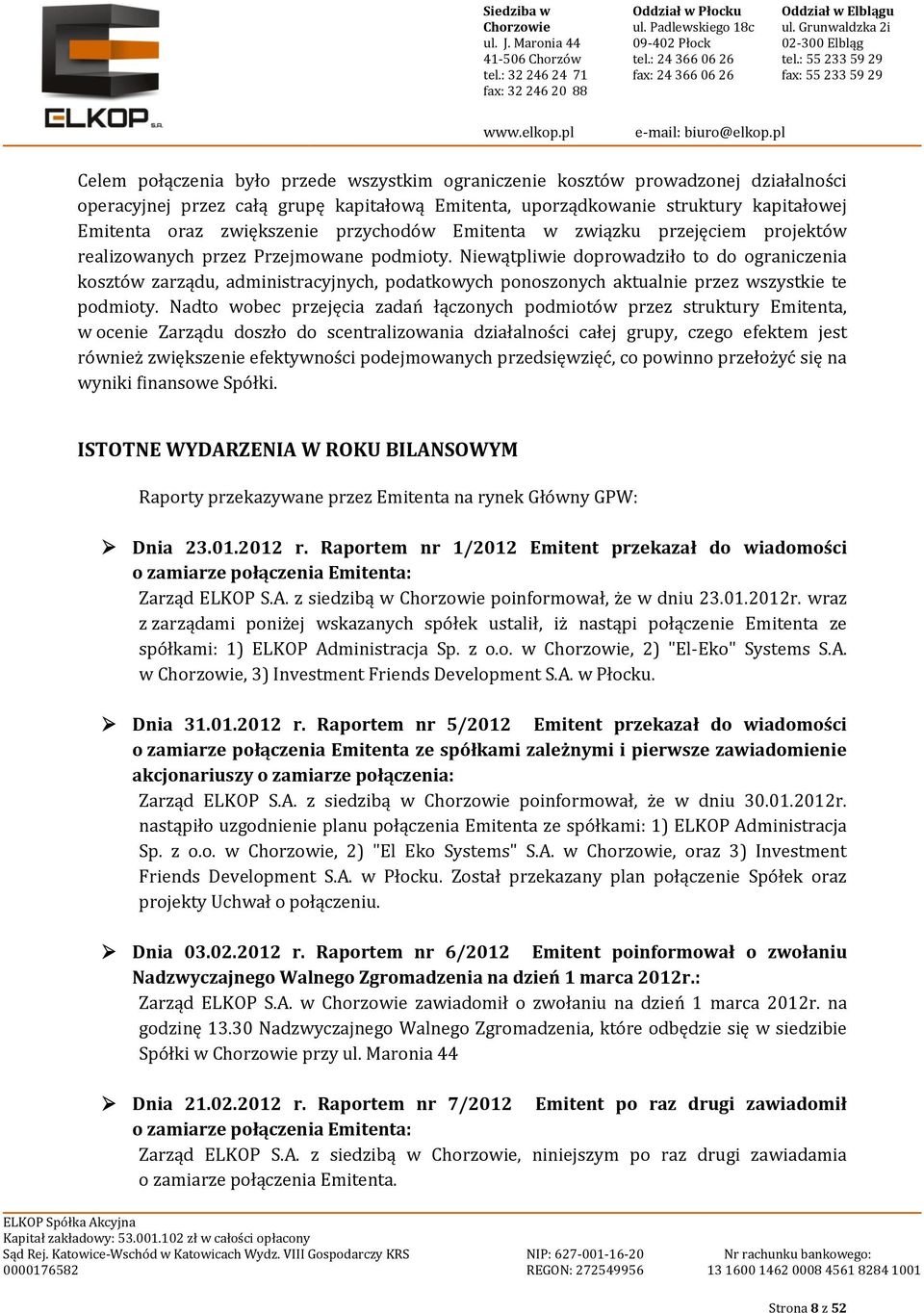 Niewątpliwie doprowadziło to do ograniczenia kosztów zarządu, administracyjnych, podatkowych ponoszonych aktualnie przez wszystkie te podmioty.