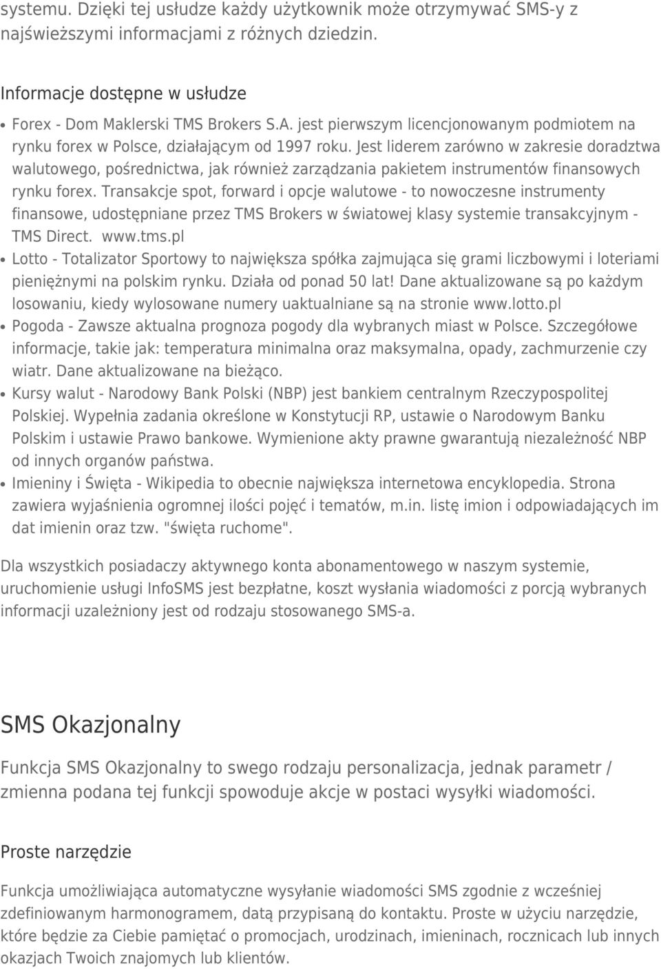 Jest liderem zarówno w zakresie doradztwa walutowego, pośrednictwa, jak również zarządzania pakietem instrumentów finansowych rynku forex.