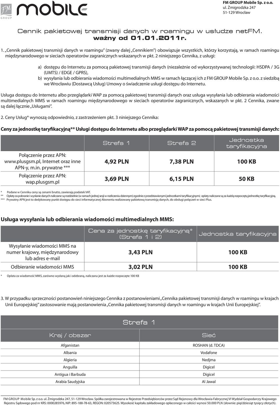 pkt. 2 niniejszego Cennika, z usługi: a) dostępu do Internetu za pomocą pakietowej transmisji danych (niezależnie od wykorzystywanej technologii: HSDPA / 3G (UMTS) / EDGE / GPRS), b) wysyłania lub