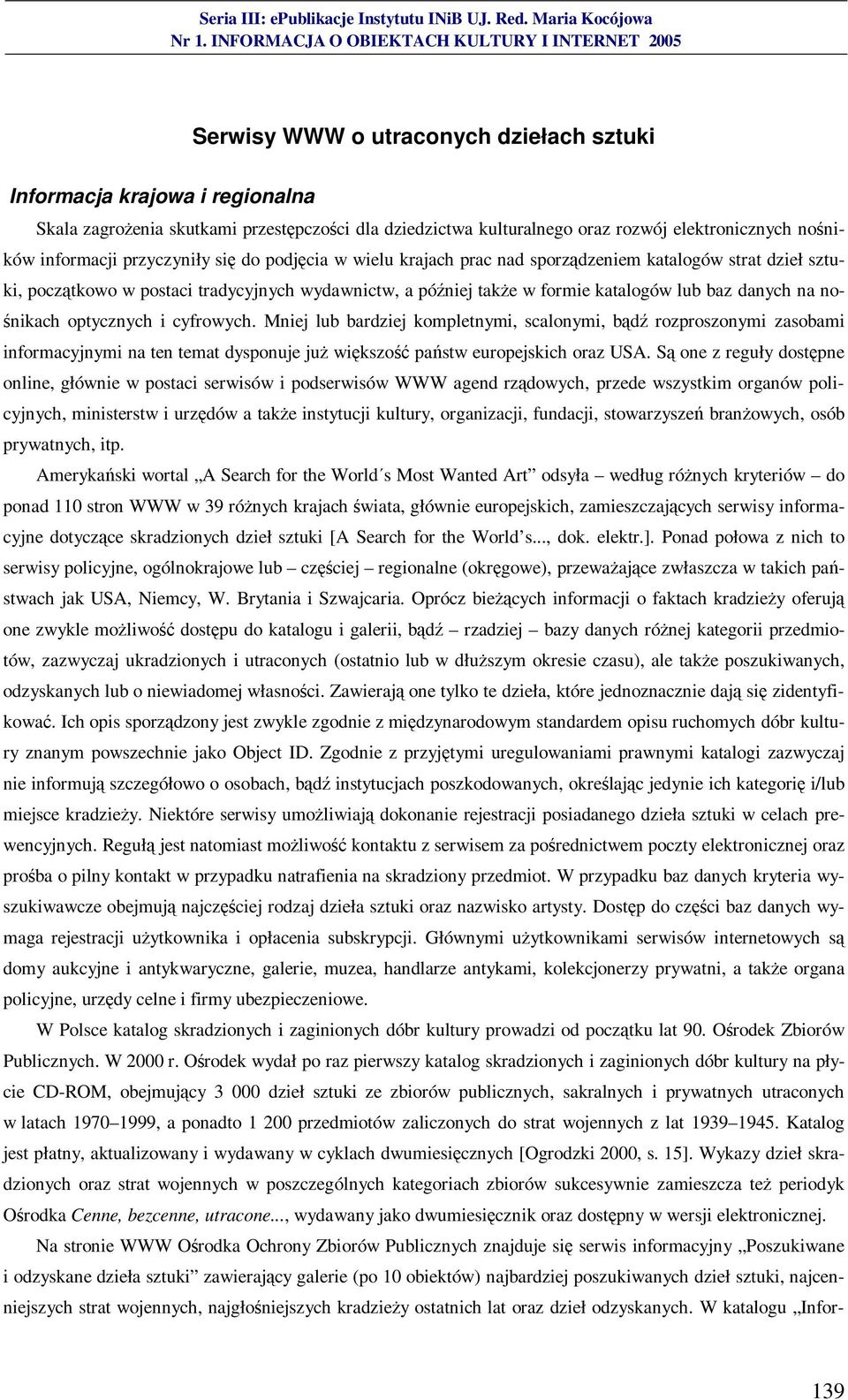 nośnikach optycznych i cyfrowych. Mniej lub bardziej kompletnymi, scalonymi, bądź rozproszonymi zasobami informacyjnymi na ten temat dysponuje już większość państw europejskich oraz USA.
