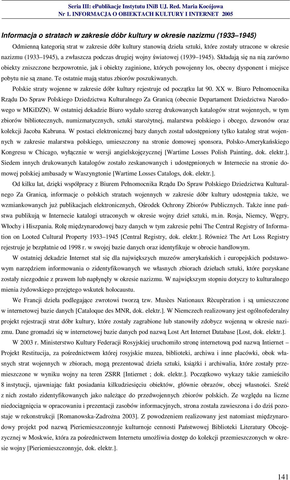 Składają się na nią zarówno obiekty zniszczone bezpowrotnie, jak i obiekty zaginione, których powojenny los, obecny dysponent i miejsce pobytu nie są znane.
