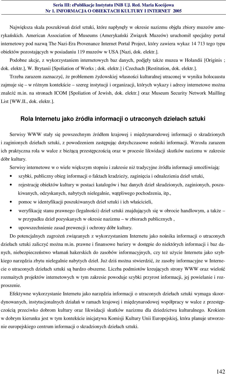 obiektów pozostających w posiadaniu 119 muzeów w USA [Nazi, dok. elektr.]. Podobne akcje, z wykorzystaniem internetowych baz danych, podjęły także muzea w Holandii [Originis ; dok. elektr.], W.