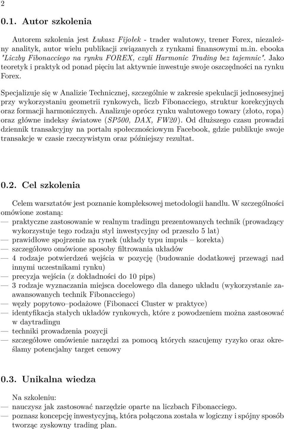 Specjalizuje się w Analizie Technicznej, szczególnie w zakresie spekulacji jednosesyjnej przy wykorzystaniu geometrii rynkowych, liczb Fibonacciego, struktur korekcyjnych oraz formacji harmonicznych.