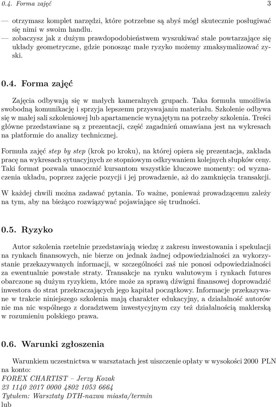 Forma zajęć Zajęcia odbywają się w małych kameralnych grupach. Taka formuła umożliwia swobodną komunikację i sprzyja lepszemu przyswajaniu materiału.