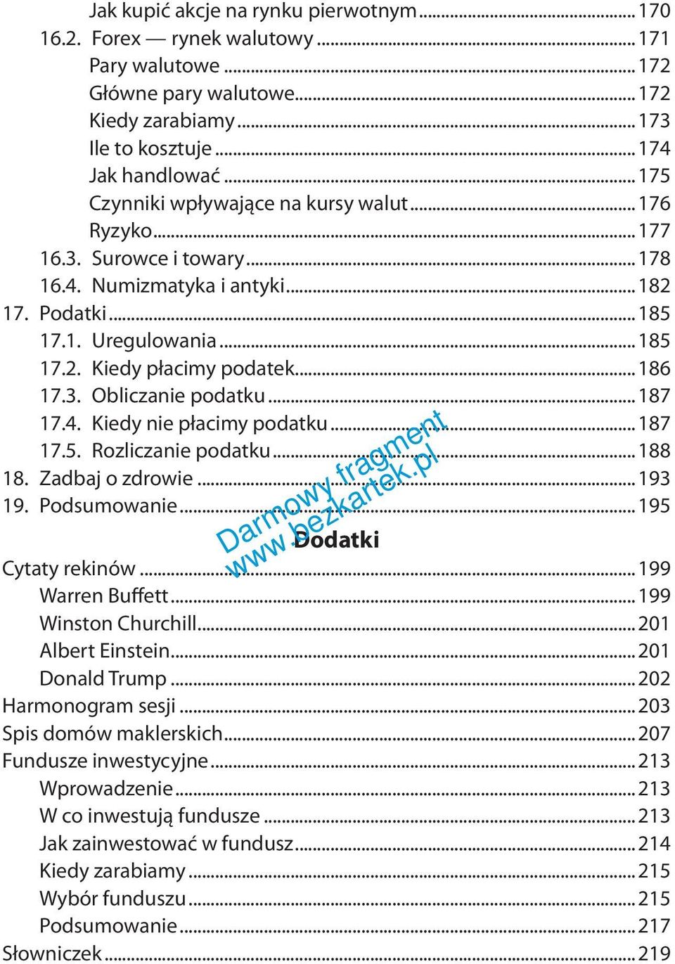 3. Obliczanie podatku...187 17.4. Kiedy nie płacimy podatku...187 17.5. Rozliczanie podatku...188 18. Zadbaj o zdrowie...193 19. Podsumowanie...195 Dodatki Cytaty rekinów...199 Warren Buffett.
