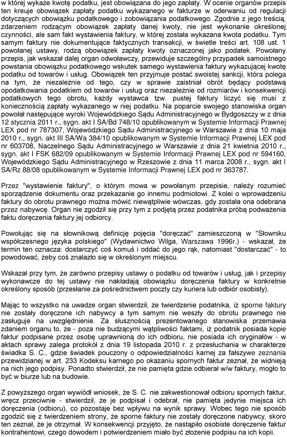 Zgodnie z jego treścią, zdarzeniem rodzącym obowiązek zapłaty danej kwoty, nie jest wykonanie określonej czynności, ale sam fakt wystawienia faktury, w której została wykazana kwota podatku.
