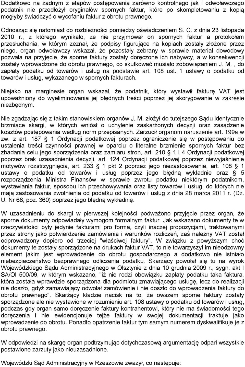 , z którego wynikało, że nie przyjmował on spornych faktur a protokołem przesłuchania, w którym zeznał, że podpisy figurujące na kopiach zostały złożone przez niego, organ odwoławczy wskazał, że