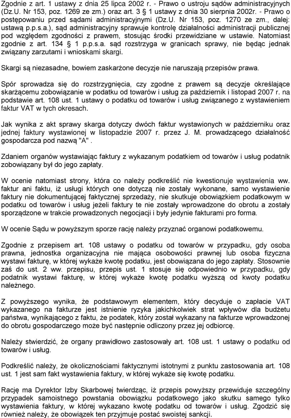 Natomiast zgodnie z art. 134 1 p.p.s.a. sąd rozstrzyga w granicach sprawy, nie będąc jednak związany zarzutami i wnioskami skargi.