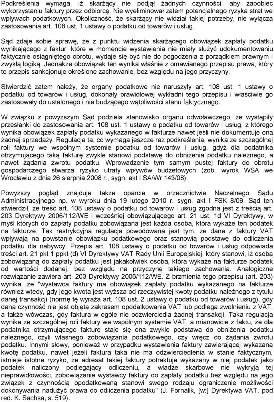 Sąd zdaje sobie sprawę, że z punktu widzenia skarżącego obowiązek zapłaty podatku wynikającego z faktur, które w momencie wystawienia nie miały służyć udokumentowaniu faktycznie osiągniętego obrotu,