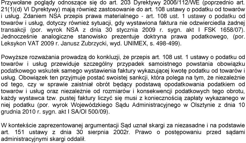 wyrok NSA z dnia 30 stycznia 2009 r. sygn. akt I FSK 1658/07). Jednocześnie analogiczne stanowisko prezentuje doktryna prawa podatkowego, (por. Leksykon VAT 2009 r. Janusz Zubrzycki, wyd. UNIMEX, s.