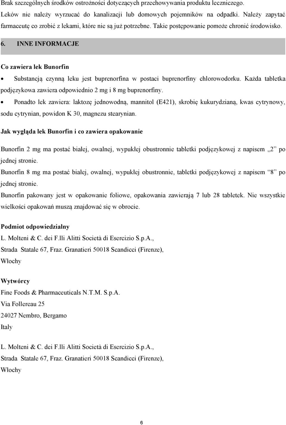 INNE INFORMACJE Co zawiera lek Bunorfin Substancją czynną leku jest buprenorfina w postaci buprenorfiny chlorowodorku. Każda tabletka podjęzykowa zawiera odpowiednio 2 mg i 8 mg buprenorfiny.
