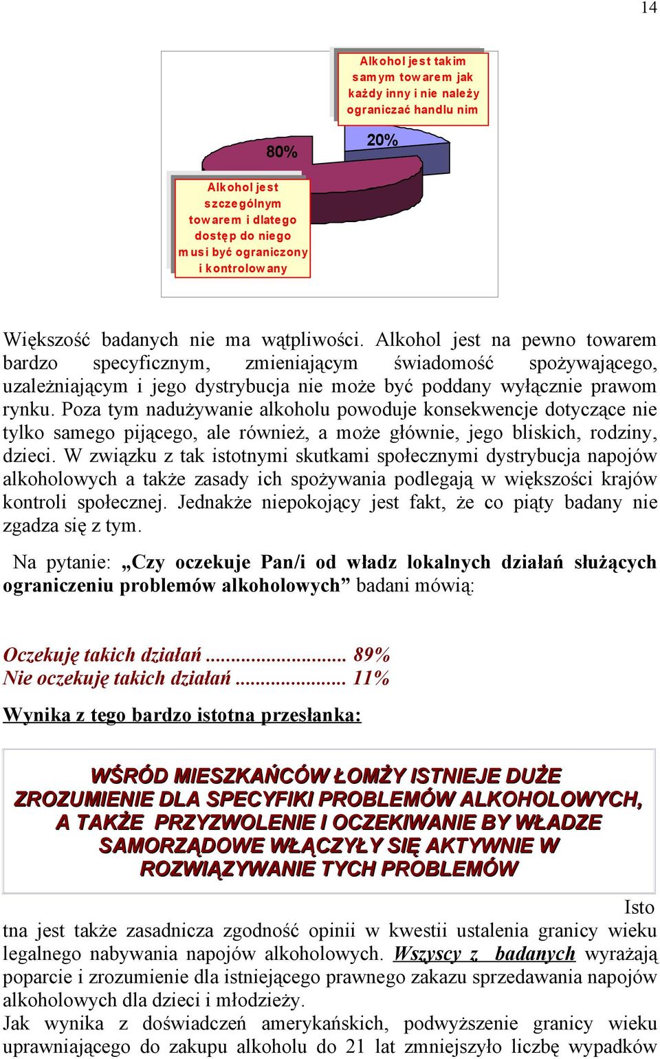Alkohol jest na pewno towarem bardzo specyficznym, zmieniającym świadomość spożywającego, uzależniającym i jego dystrybucja nie może być poddany wyłącznie prawom rynku.