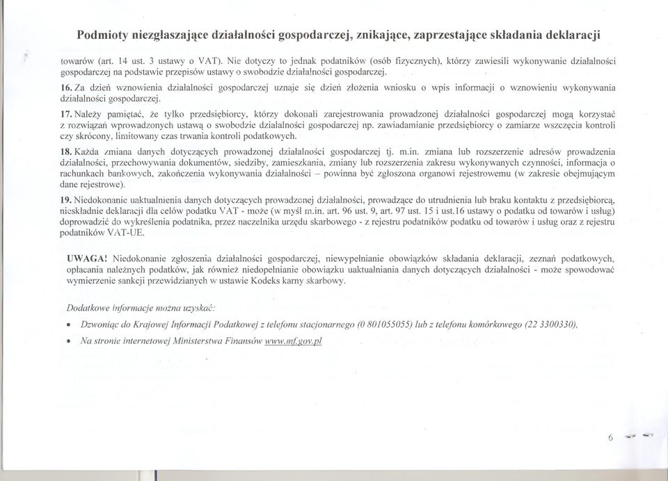 Za dzien wznowienia dzialalnosci gospodarczej uznaje sie dzien zlozenia wniosku o wpis infonnacji o wznowieniu wykonywania dzialalnosci gospodarczej. 17.