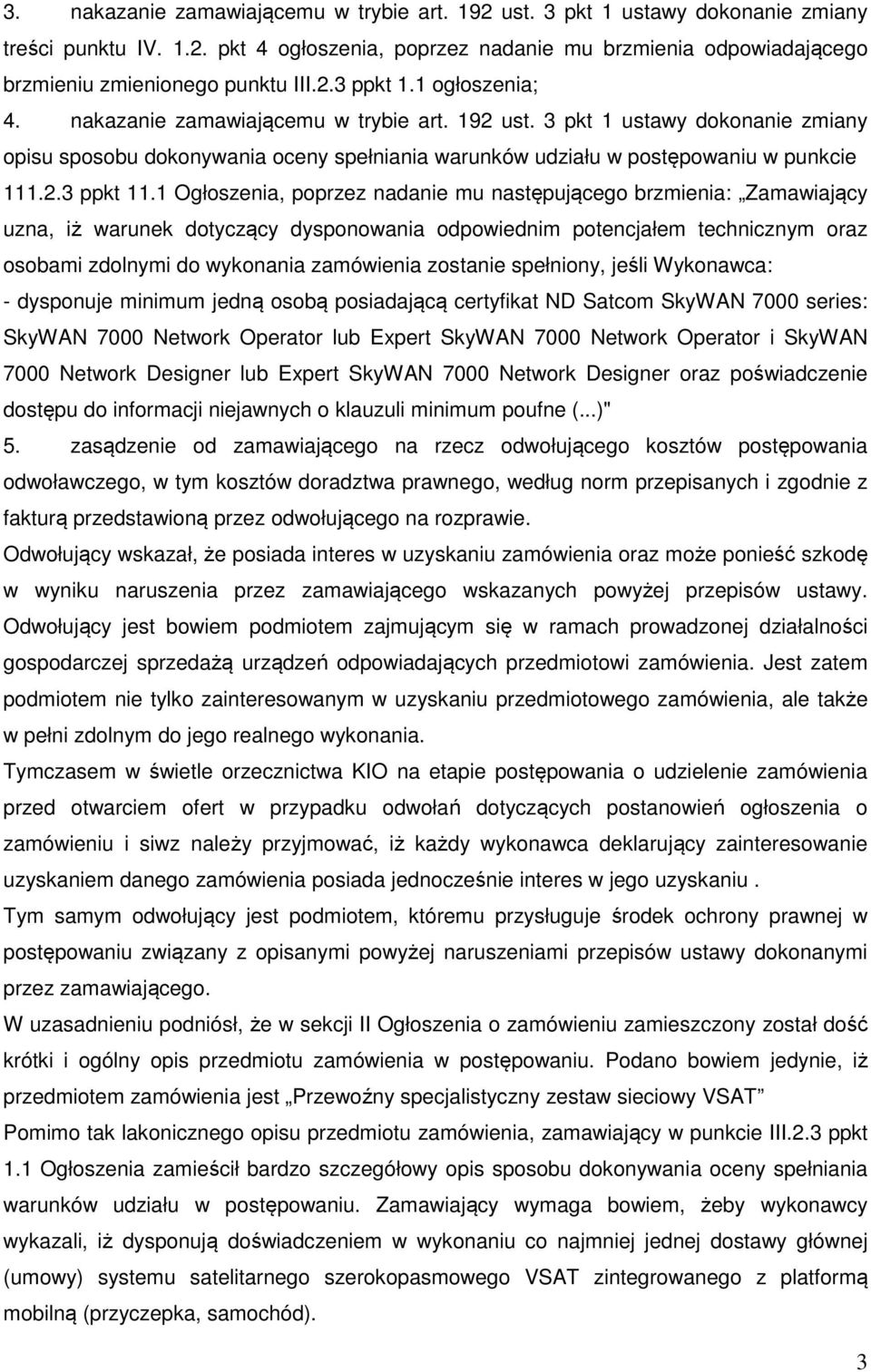 1 Ogłoszenia, poprzez nadanie mu następującego brzmienia: Zamawiający uzna, iż warunek dotyczący dysponowania odpowiednim potencjałem technicznym oraz osobami zdolnymi do wykonania zamówienia