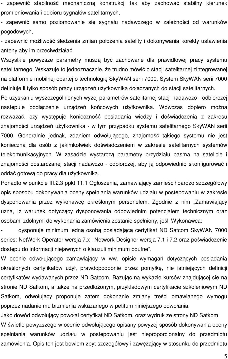Wszystkie powyższe parametry muszą być zachowane dla prawidłowej pracy systemu satelitarnego.