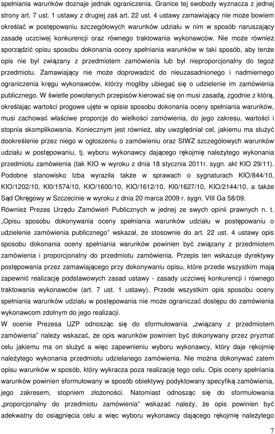Nie może również sporządzić opisu sposobu dokonania oceny spełniania warunków w taki sposób, aby tenże opis nie był związany z przedmiotem zamówienia lub był nieproporcjonalny do tegoż przedmiotu.