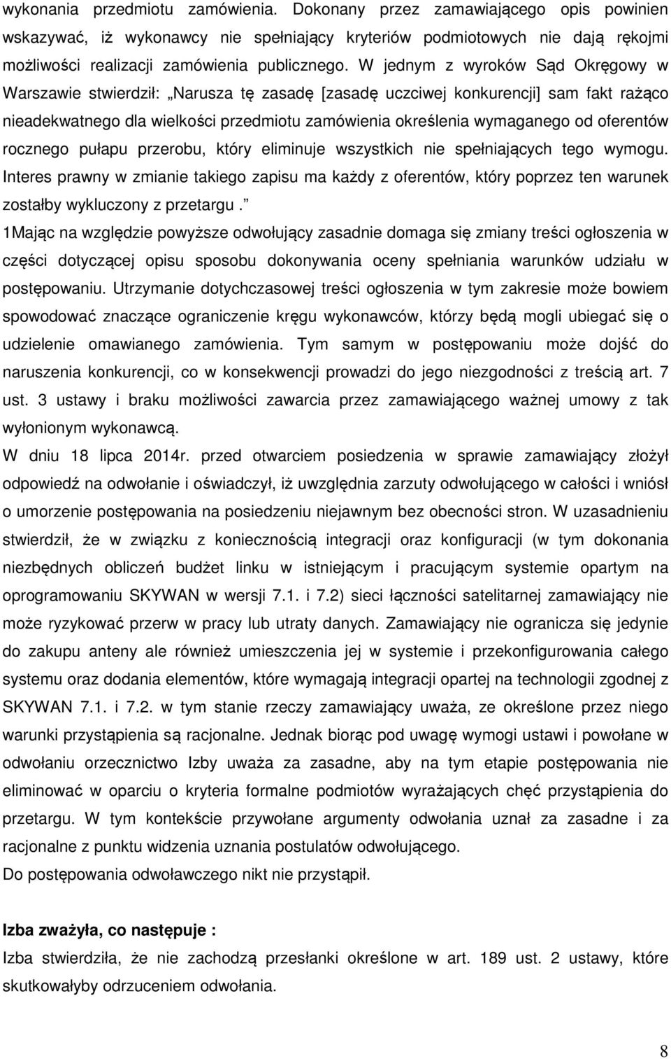 W jednym z wyroków Sąd Okręgowy w Warszawie stwierdził: Narusza tę zasadę [zasadę uczciwej konkurencji] sam fakt rażąco nieadekwatnego dla wielkości przedmiotu zamówienia określenia wymaganego od