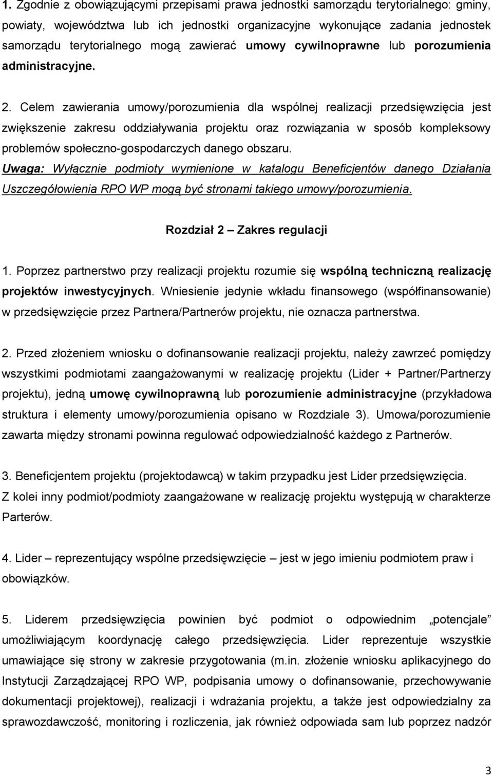Celem zawierania umowy/porozumienia dla wspólnej realizacji przedsięwzięcia jest zwiększenie zakresu oddziaływania projektu oraz rozwiązania w sposób kompleksowy problemów społeczno-gospodarczych