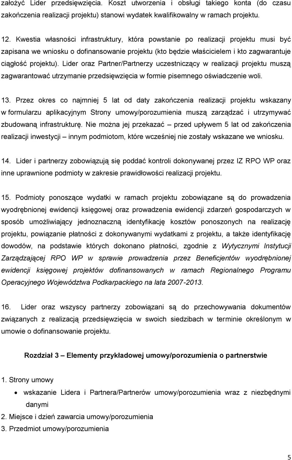 Lider oraz Partner/Partnerzy uczestniczący w realizacji projektu muszą zagwarantować utrzymanie przedsięwzięcia w formie pisemnego oświadczenie woli. 13.