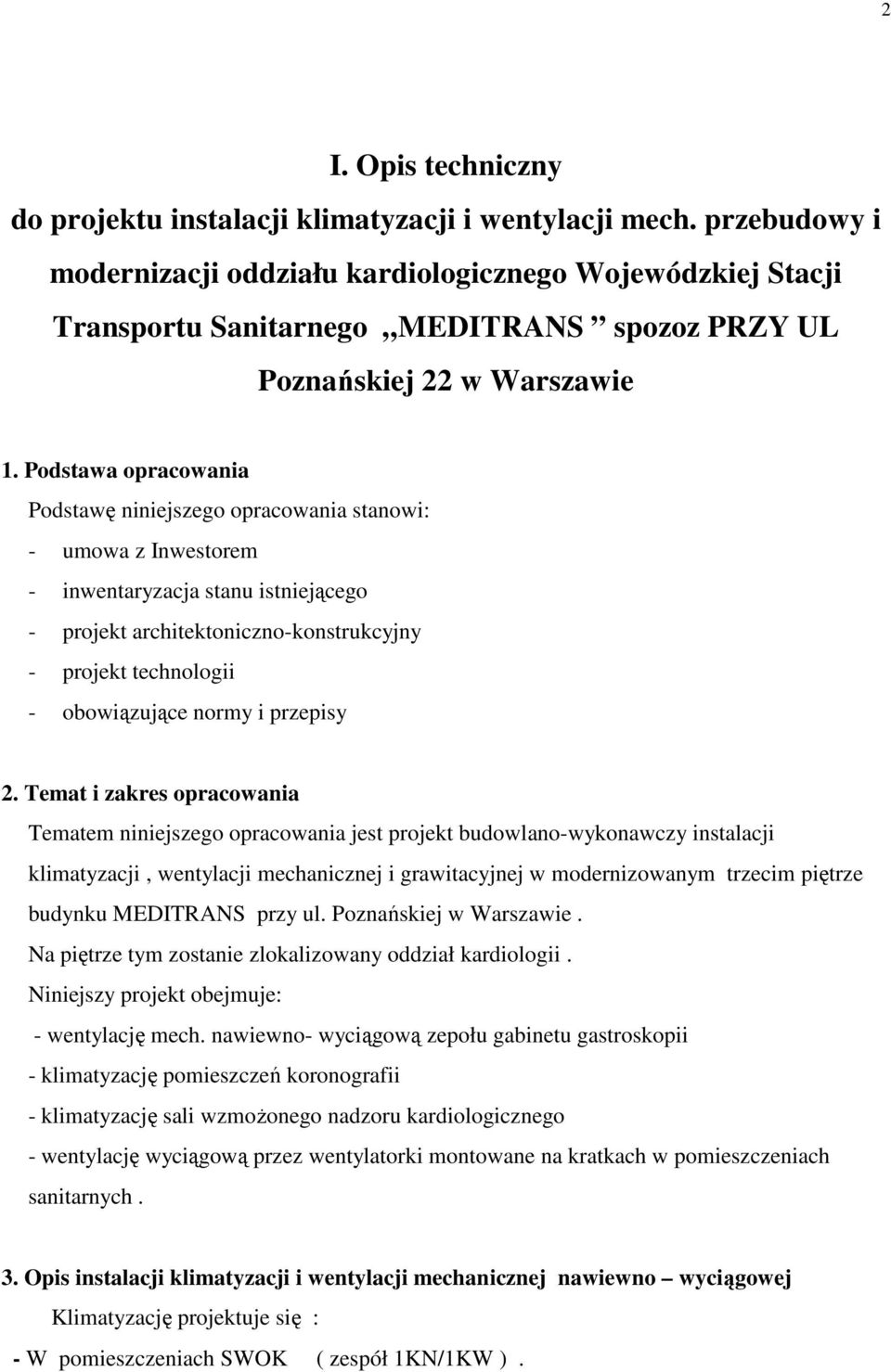 Podstawa opracowania Podstawę niniejszego opracowania stanowi: - umowa z Inwestorem - inwentaryzacja stanu istniejącego - projekt architektoniczno-konstrukcyjny - projekt technologii - obowiązujące