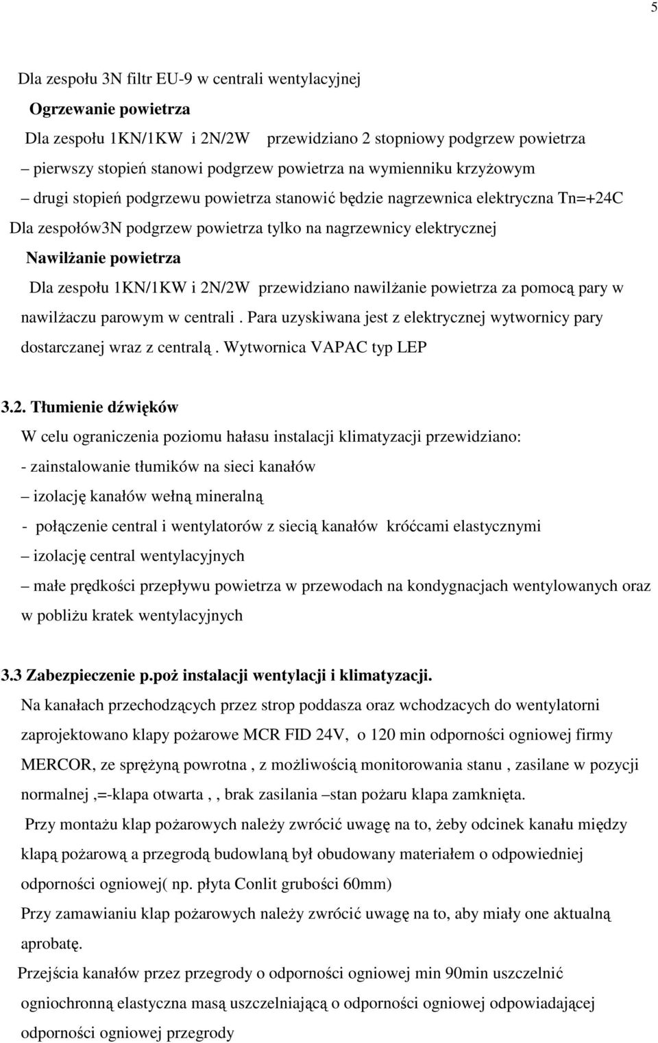zespołu 1KN/1KW i 2N/2W przewidziano nawilŝanie powietrza za pomocą pary w nawilŝaczu parowym w centrali. Para uzyskiwana jest z elektrycznej wytwornicy pary dostarczanej wraz z centralą.