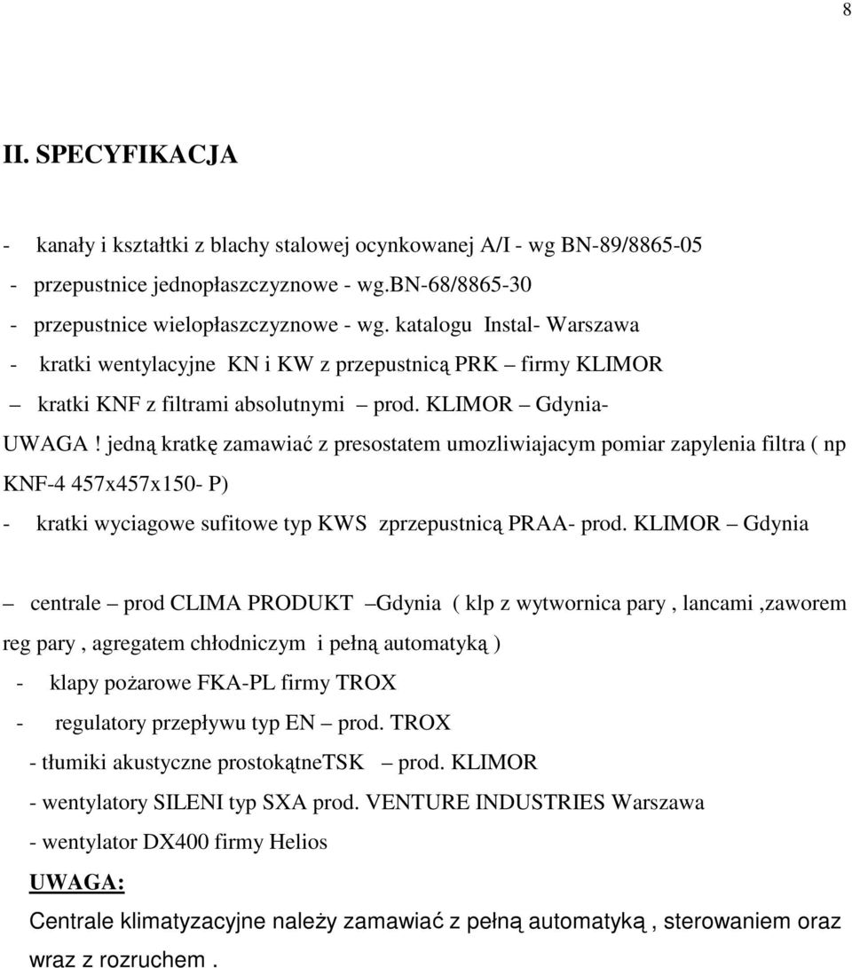 jedną kratkę zamawiać z presostatem umozliwiajacym pomiar zapylenia filtra ( np KNF-4 457x457x150- P) - kratki wyciagowe sufitowe typ KWS zprzepustnicą PRAA- prod.