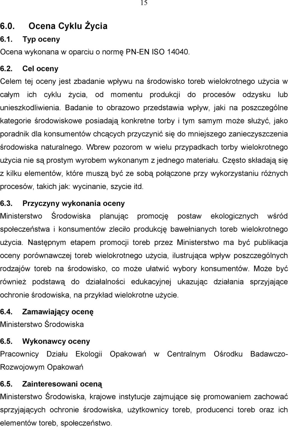 Badanie to obrazowo przedstawia wpływ, jaki na poszczególne kategorie środowiskowe posiadają konkretne torby i tym samym może służyć, jako poradnik dla konsumentów chcących przyczynić się do