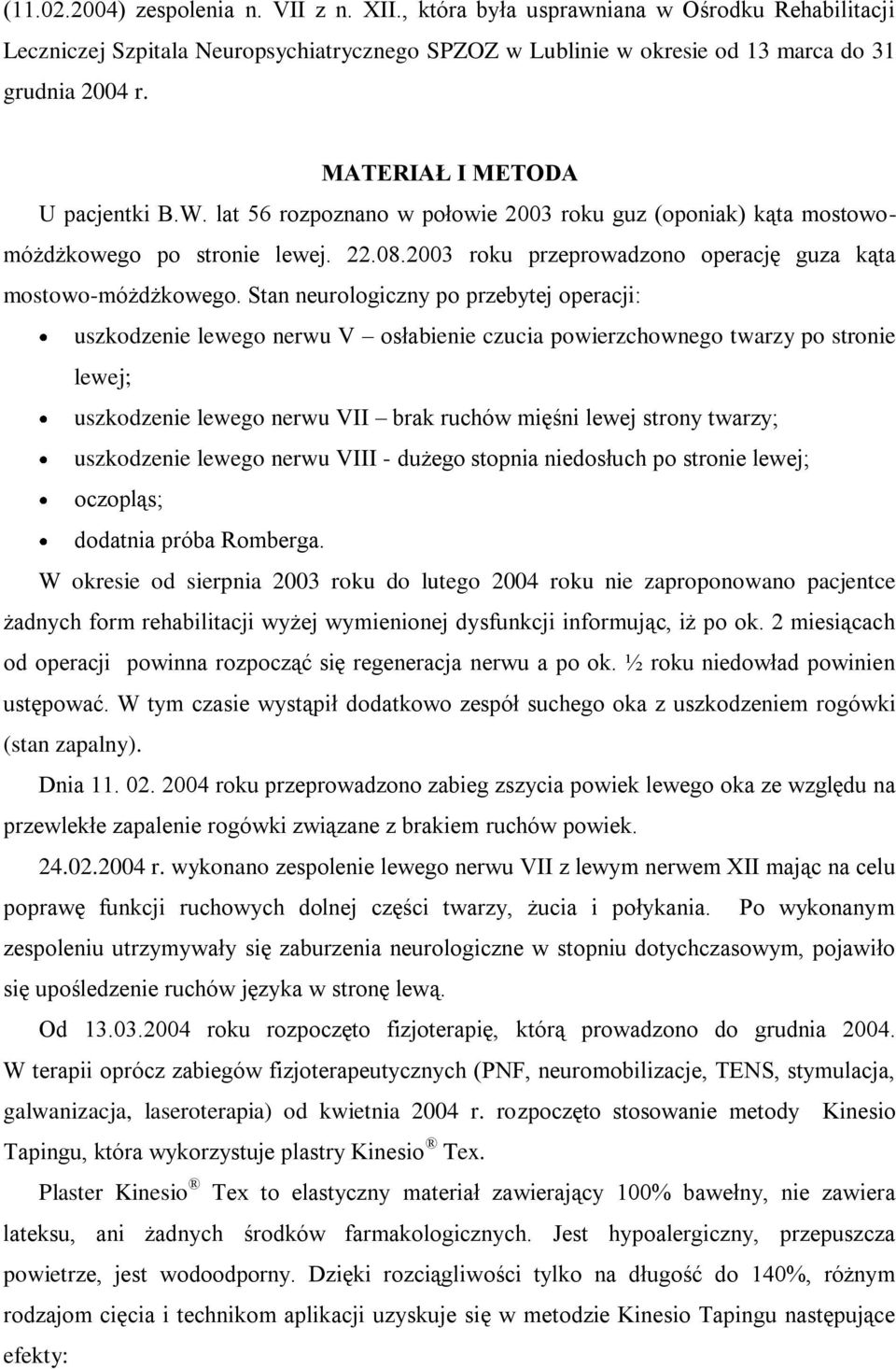 Stan neurologiczny po przebytej operacji: uszkodzenie lewego nerwu V osłabienie czucia powierzchownego twarzy po stronie lewej; uszkodzenie lewego nerwu VII brak ruchów mięśni lewej strony twarzy;