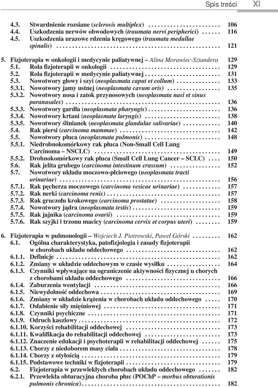 Fizjoterapia w onkologii i medycynie paliatywnej Alina Morawiec-Sztandera 129 5.1. Rola fizjoterapii w onkologii................................... 129 5.2. Rola fizjoterapii w medycynie paliatywnej.