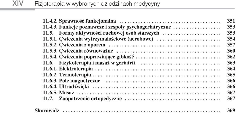 5.3. Ćwiczenia równoważne....................................... 360 11.5.4. Ćwiczenia poprawiające gibkość................................ 362 11.6. Fizykoterapia i masaż w geriatrii............................... 363 11.