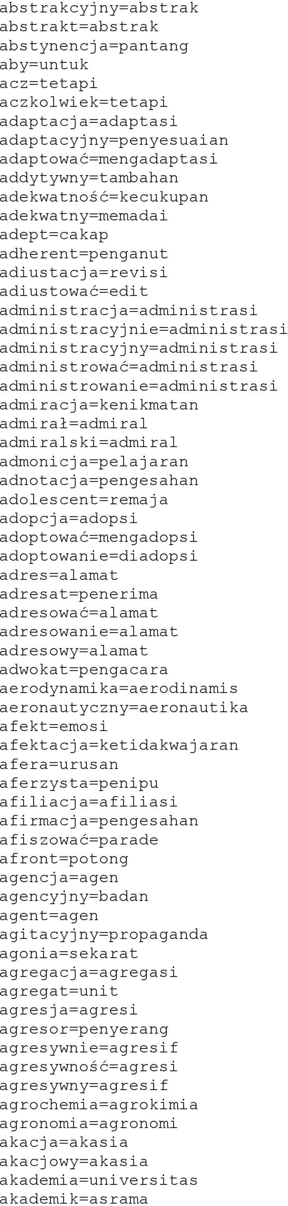 administrować=administrasi administrowanie=administrasi admiracja=kenikmatan admirał=admiral admiralski=admiral admonicja=pelajaran adnotacja=pengesahan adolescent=remaja adopcja=adopsi