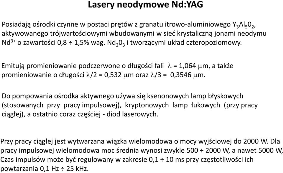 Do pompowania ośrodka aktywnego używa się ksenonowych lamp błyskowych (stosowanych przy pracy impulsowej), kryptonowych lamp łukowych (przy pracy ciągłej), a ostatnio coraz częściej - diod laserowych.