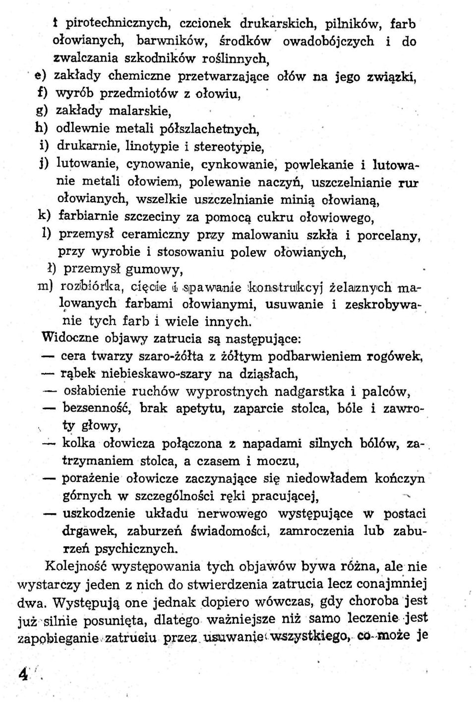ołowiem, polewanie naczyń, uszczelnianie rur ołowianych, wszelkie uszczelnianie minią ołowianą, k) farbiarnie szczeciny za pomocą cukru ołowiowego, 1) przemysł ceramiczny przy malowaniu szkła i