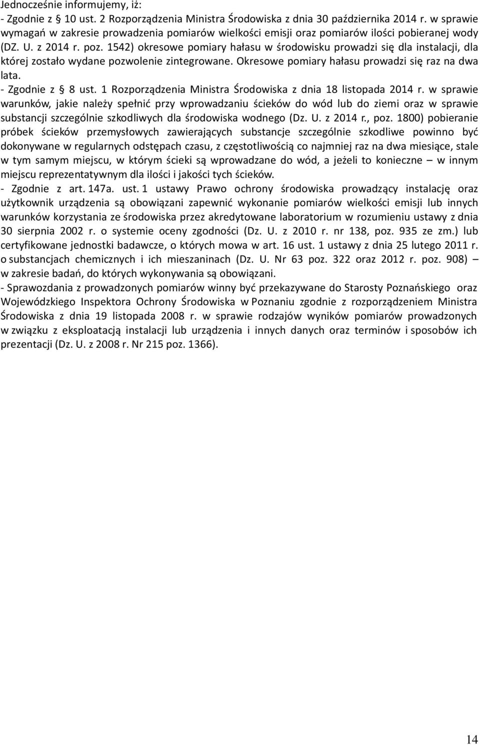 1542) okresowe pomiary hałasu w środowisku prowadzi się dla instalacji, dla której zostało wydane pozwolenie zintegrowane. Okresowe pomiary hałasu prowadzi się raz na dwa lata. - Zgodnie z 8 ust.