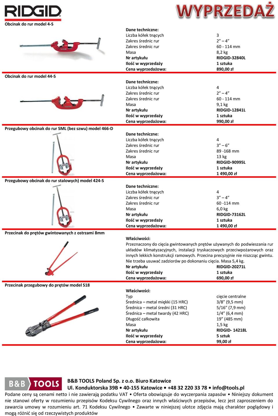 Zakres średnic rur 60-114 mm 9,1 kg RIDGID-12841L 990,00 zł Liczba kółek tnących 4 Zakres średnic rur 3 6 Zakres średnic rur 89-168 mm 13 kg RIDGID-90995L 1 490,00 zł Liczba kółek tnących 4 Zakres