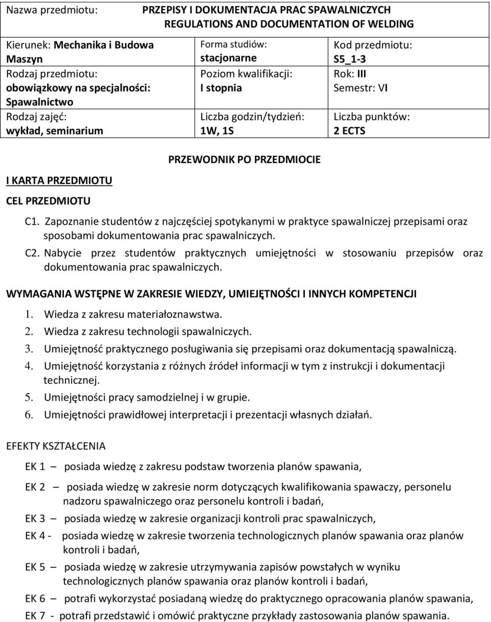 Nabycie przez studentów praktycznych umiejętności w stosowaniu przepisów oraz dokumentowania prac spawalniczych. WYMAGANIA WSTĘPNE W ZAKRESIE WIEDZY, UMIEJĘTNOŚCI I INNYCH KOMPETENCJI 1.