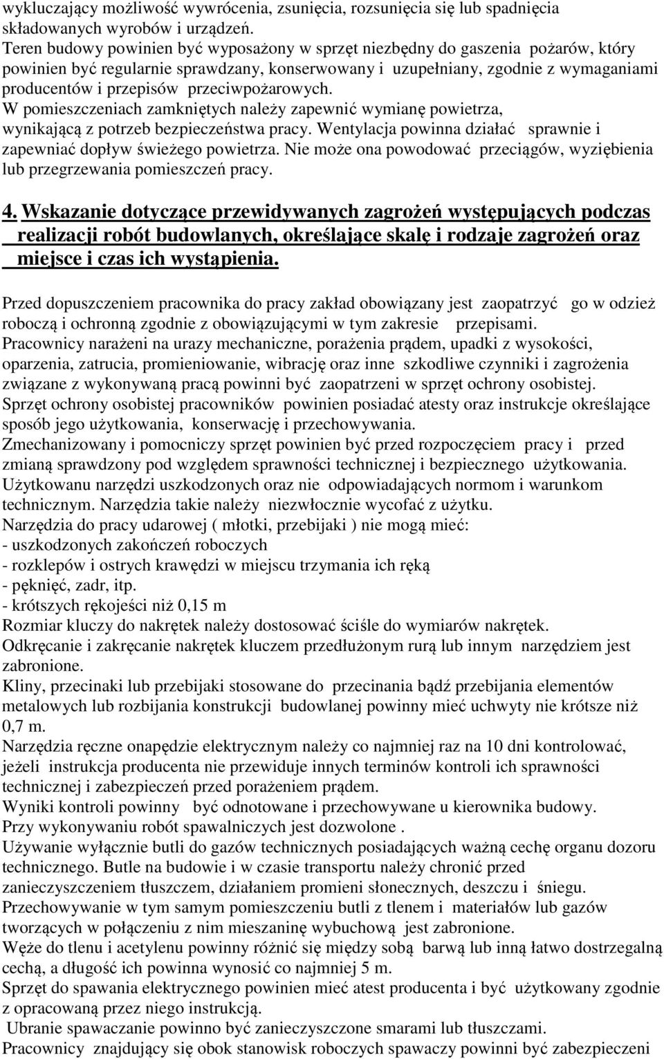 przeciwpożarowych. W pomieszczeniach zamkniętych należy zapewnić wymianę powietrza, wynikającą z potrzeb bezpieczeństwa pracy.