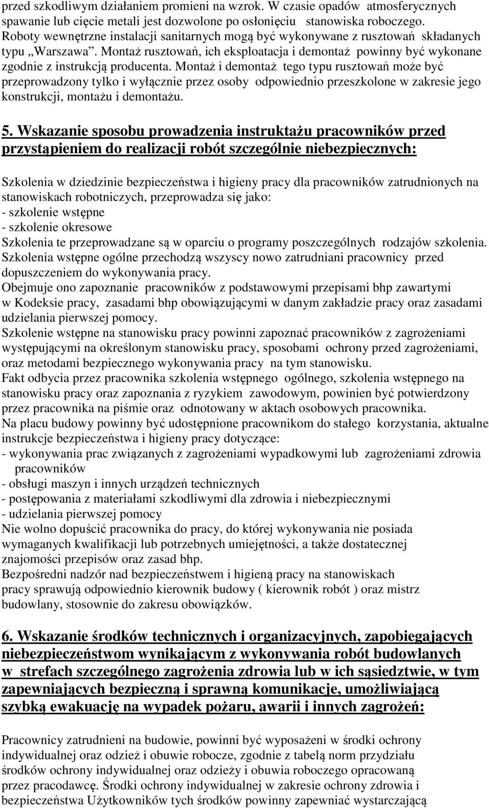 Montaż i demontaż tego typu rusztowań może być przeprowadzony tylko i wyłącznie przez osoby odpowiednio przeszkolone w zakresie jego konstrukcji, montażu i demontażu. 5.