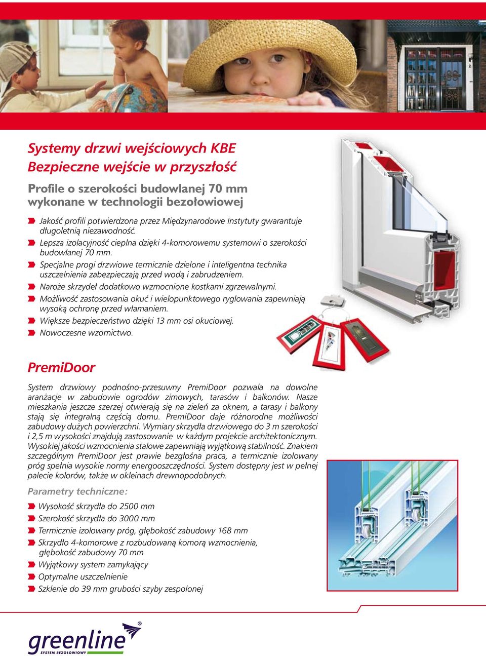 Specjalne progi drzwiowe termicznie dzielone i inteligentna technika uszczelnienia zabezpieczają przed wodą i zabrudzeniem. Naroże skrzydeł dodatkowo wzmocnione kostkami zgrzewalnymi.