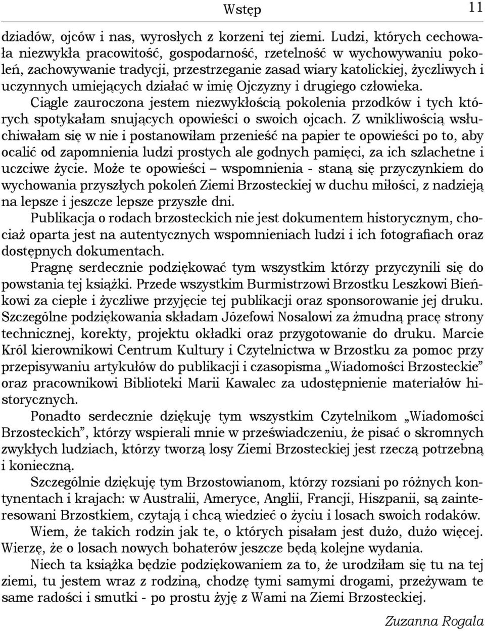 działać w imię Ojczyzny i drugiego człowieka. Ciągle zauroczona jestem niezwykłością pokolenia przodków i tych których spotykałam snujących opowieści o swoich ojcach.