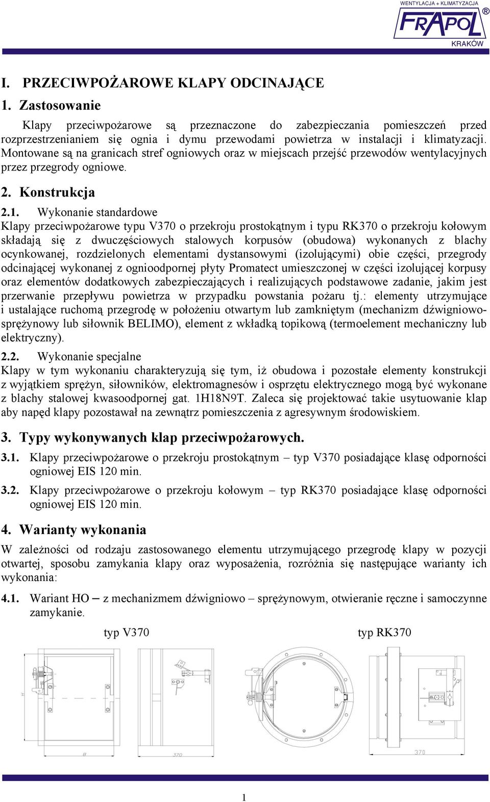 Montowane są na granicach stref ogniowych oraz w miejscach przejść przewodów wentylacyjnych przez przegrody ogniowe. 2. Konstrukcja 2.1.