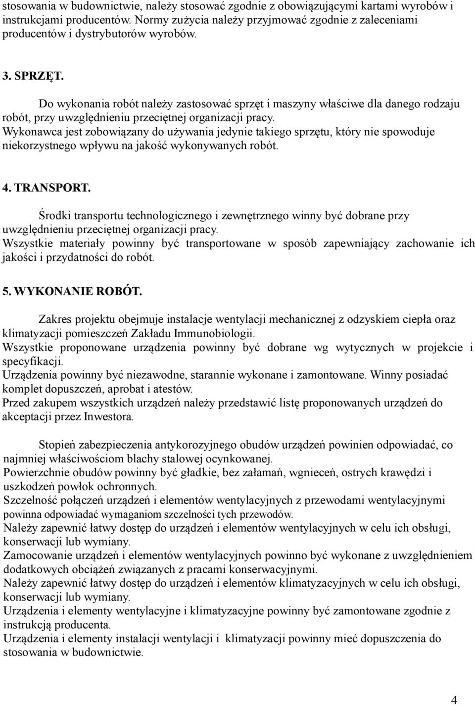 Do wykonania robót należy zastosować sprzęt i maszyny właściwe dla danego rodzaju robót, przy uwzględnieniu przeciętnej organizacji pracy.